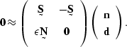 \begin{displaymath}
\sv 0 \approx
\left(
\begin{array}
{cc}
\st S & -\st S \\ ...
...
\left(
\begin{array}
{c}
\sv n \\ \sv d\end{array} \right).\end{displaymath}