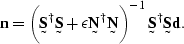 \begin{displaymath}
\sv n=\left( \st S^{\dagger}\st S + \epsilon \st N^{\dagger} \st N \right) ^{-1} \st S^{\dagger} \st S \sv d.\end{displaymath}