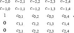 \begin{displaymath}
\begin{array}
{ccccc}
 c_{-2,0} & c_{-2,1} & c_{-2,2} & c_{-...
 ...1,4} \\  0 & c_{2,1} & c_{2,2} & c_{2,3} & c_{2,4} \end{array},\end{displaymath}