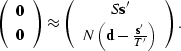 \begin{displaymath}
\left(
\begin{array}
{c}
\sv 0 \\ \sv 0 \end{array}\right)
\...
 ...  N \left( \sv d - \frac{\sv s'}{T'} \right)\end{array}\right).\end{displaymath}