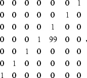 \begin{displaymath}
\begin{array}
{ccccccc}
0 & 0 & 0 & 0 & 0 & 0 & 1 \\ 0 & 0 &...
...& 0 & 0 & 0 & 0 & 0 \\ 1 & 0 & 0 & 0 & 0 & 0 & 0
\end{array},\end{displaymath}