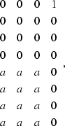 \begin{displaymath}
\begin{array}
{cccc}
0 & 0 & 0 & 1 \\ 0 & 0 & 0 & 0 \\ 0 & 0...
 ...\\ a & a & a & 0 \\ a & a & a & 0 \\ a & a & a & 0 \end{array},\end{displaymath}