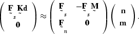 \begin{displaymath}
\left(
\begin{array}
{c}
\st F_s \st K \sv d \\  \sv 0\end{a...
 ...ght)
\left(
\begin{array}
{c}
\sv n \\ \sv m\end{array}\right).\end{displaymath}