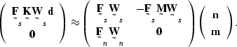 \begin{displaymath}
\left(
\begin{array}
{c}
\st F_s \st K \st W_s \sv d \\  \sv...
 ...ght)
\left(
\begin{array}
{c}
\sv n \\ \sv m\end{array}\right).\end{displaymath}