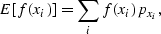 \begin{displaymath}
E[f(x_i)] = \sum_i f(x_i) p_{x_i},\end{displaymath}