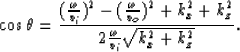 \begin{displaymath}
\cos \theta = 
{{ ({\omega \over v_{i}})^{2} - ({\omega \ove...
 ...over 
{ 2 {\omega \over v_{i}} \sqrt{ k_{x}^{2}+ k_{z}^{2}} }}.\end{displaymath}