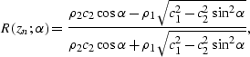 \begin{displaymath}
R(z_n;\alpha) = {{\rho_2 c_2 \cos \alpha - \rho_1 \sqrt{ c_1...
...c_2 \cos \alpha + \rho_1 \sqrt{ c_1^2 - c_2^2 \sin^2\alpha} }},\end{displaymath}