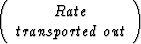 $\left(\begin{array}
{cc}
Rate\\ transported\: out\end{array}\right)$