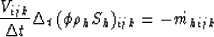 \begin{displaymath}
{V_{ijk}\over \Delta t} \Delta_t \: (\phi \rho_h S_h)_{ijk} = - \dot{m_h}_{ijk}\end{displaymath}