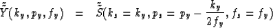\begin{eqnarray}
\tilde{\tilde{Y}}(k_{y},p_{y},f_{y}) &=& \tilde{\tilde{S}}(k_{s}=k_{y},
p_{s}=p_{y} - \frac{k_{y}}{2f_{y}},f_{s}=f_{y})\end{eqnarray}