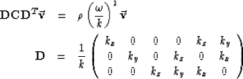 \begin{eqnarray}
{\bf D C}
{\bf D}^{T} \vec{\bf v}
& = & \rho \left(\frac{\omega...
 ... 0 & 0 & k_{z} & k_{y} & k_{x} & 0 
 \end{array} \right) \nonumber\end{eqnarray}