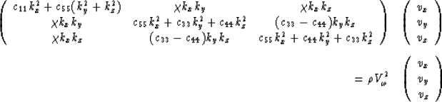 \begin{eqnarray}
\left(
\begin{array}
{ccc}
c_{11} k_x^2 + c_{55} (k_y^2 +k_z^2)...
 ...
\begin{array}
{c}
v_x \\  v_y \\  v_z\end{array}\right) \nonumber\end{eqnarray}