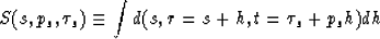 \begin{displaymath}
S(s,p_s , \tau_s ) \equiv \int d(s,r=s+h,t=\tau_s + p_s h ) dh\end{displaymath}