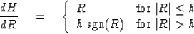 \begin{displaymath}
{dH\over dR}
\quad =\quad\left\{
 \begin{array}
{ll}
 R & \m...
 ...m sgn}(R) & \mbox{for $\vert R\vert\gt h$}
 \end{array} \right.\end{displaymath}