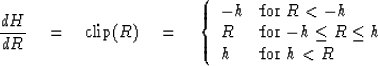 \begin{displaymath}
{dH\over dR} \quad =\quad
{\rm clip}(R)
\quad =\quad\left\{
...
 ...$-h\le R\le h$} \\  h & \mbox{for $ h<R$} 
 \end{array} \right.\end{displaymath}