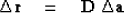 \begin{displaymath}
\Delta \bold r \quad =\quad\bold D \; \Delta \bold a\end{displaymath}