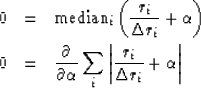 \begin{eqnarray}
0 &=& \mbox{median}_i \left( {r_i\over\Delta r_i}+\alpha \right...
...\alpha}
\sum_i \left\vert {r_i\over\Delta r_i}+\alpha \right\vert\end{eqnarray}