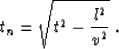 \begin{displaymath}
t_n = \sqrt{t^2 - {{l^2} \over {v^2}}}\;.\end{displaymath}