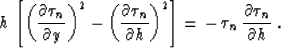 \begin{displaymath}
h \, \left[ {\left( \partial \tau_n \over \partial y \right)...
 ...ght] = \, - \, \tau_n \, {\partial \tau_n \over \partial h} \;.\end{displaymath}