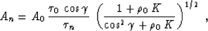 \begin{displaymath}
A_n = A_0\,{{\tau_0\,\cos{\gamma}}\over{\tau_n}}\,
\left({1+\rho_0\,K}\over{\cos^2{\gamma}+\rho_0\,K}\right)^{1/2}\;,\end{displaymath}