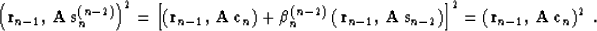 \begin{displaymath}
\left({\bf r}_{n-1},\,{\bf A\,s}_n^{(n-2)}\right)^2 = \left[...
 ...ight)\right]^2 =
\left({\bf r}_{n-1},\,{\bf A\,c}_n\right)^2\;.\end{displaymath}