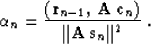 \begin{displaymath}
\alpha_n = {{\left({\bf r}_{n-1},\,{\bf A\,c}_n\right)} \over
{\Vert{\bf A\,s}_n\Vert^2}}\;.\end{displaymath}