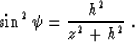 \begin{displaymath}
\sin^2{\psi} = {{h^2} \over {z^2 + h^2}}\;.\end{displaymath}