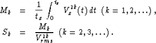 \begin{eqnarray}
M_k & = & {1 \over t_z}\,\int_{0}^{t_z}\,V_z^{2k}(t)\,dt\;\;
(k...
 ...,
\\ S_k & = & {M_k \over {V_{rms}^{2k}}}\;\;(k = 2, 3, \ldots)\;.\end{eqnarray}