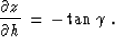\begin{displaymath}
{{\partial z} \over {\partial h}} \,=\,
- \tan{\gamma}\;.\end{displaymath}