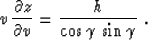 \begin{displaymath}
v\,{{\partial z} \over {\partial v}} = 
{h \over {\cos{\gamma}\,\sin{\gamma}}}\;.\end{displaymath}