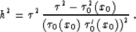 \begin{displaymath}
h^2 = \tau^2\,{{\tau^2-\tau_0^2\left(x_0\right)} \over
{\left(\tau_0\left(x_0\right)\,\tau_0'\left(x_0\right)\right)^2}}\;.\end{displaymath}