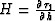 $H = {{\partial \tau_1} \over {\partial h}}$