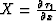 $X =
{{\partial \tau_1} \over {\partial x}}$