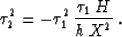 \begin{displaymath}
\tau_2^2 = - \tau_1^2\,{{\tau_1\,H} \over {h\,X^2}}\;.\end{displaymath}