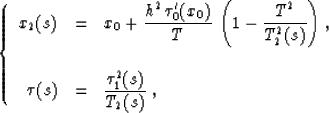 \begin{displaymath}
\left\{
\begin{array}
{rcl}
x_2(s) & = & \displaystyle{x_0 +...
 ...splaystyle{{{\tau_1^2(s)} \over {T_2(s)}}}\;,\end{array}\right.\end{displaymath}