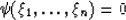 \begin{displaymath}
\psi(\xi_1,\ldots,\xi_n) = 0\end{displaymath}