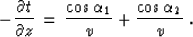 \begin{displaymath}
- {{\partial t} \over {\partial z}} \,=\,
{{\cos{\alpha_1}} \over {v}} +
{{\cos{\alpha_2}} \over {v}}\;.\end{displaymath}