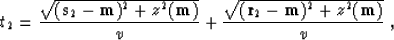 \begin{displaymath}
t_2={\sqrt{({\bf s}_2- {\bf m})^2+z^2({\bf m})} \over v}+ 
 {\sqrt{({\bf r}_2- {\bf m})^2+z^2({\bf m})} \over v}\;,\end{displaymath}