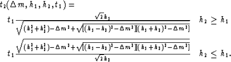 \begin{eqnarray}
\lefteqn{{t}_{2}(\Delta m,h_{1},h_{2},{t}_{1})=} \nonumber \\ &...
 ...[(h_{1}+h_{2})^2-\Delta m^2]}}}
{\sqrt{2}h_{2}} & h_{2}\leq h_{1}.\end{eqnarray}
