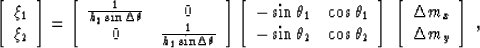 \begin{displaymath}
\left[ 
\begin{array}
{c}
 \xi_1\\  
 \xi_2\\  
 \end{array}...
 ...{array}
{c}
 \Delta m_x \\  
 \Delta m_y \end{array} \right]\;,\end{displaymath}