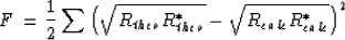 \begin{displaymath}
F \: = {1\over2}\sum{\left( {\sqrt{R_{theo} R_{theo}^{*}}} - {\sqrt{R_{calc} R_{calc}^{*}}}\right)}^2\end{displaymath}