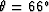 $\theta = 66^\circ$