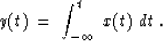 \begin{displaymath}
y(t) \;=\; \int_{-\infty}^t \ x(t)\ dt\;.\end{displaymath}