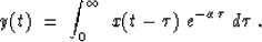 \begin{displaymath}
y(t) \;=\; \int_0^\infty \ x(t-\tau)\ e^{-\alpha\tau} \ d\tau\;.\end{displaymath}