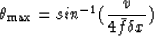 \begin{displaymath}
\theta_{\rm max} = sin^{-1}(\frac{v}{4\bar{f}\delta x})\end{displaymath}