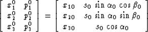 \begin{displaymath}
\left[\begin{array}
{cc}
 x_1^0 & p_1^0 \\  x_2^0 & p_2^0 \\...
 ...n \beta_0 \\  x_{30} & s_0 \, \cos \alpha_0 \end{array} \right]\end{displaymath}