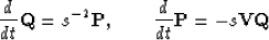 \begin{displaymath}
\frac{d}{dt}{\bf Q}=s^{-2}{\bf P}, \hspace*{0.3in}
 \frac{d}{dt}{\bf P}=-s{\bf V}{\bf Q}\end{displaymath}