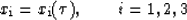 \begin{displaymath}
x_{\rm i} = x_{\rm i}(\tau), \hspace*{0.3in}i=1,2,3\end{displaymath}
