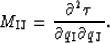 \begin{displaymath}
M_{\rm IJ}={\partial^2 \tau \over {\partial q_{\rm I} \partial q_{\rm J}}}.\end{displaymath}
