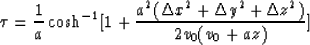 \begin{displaymath}
\tau = \frac{1}{a} \cosh^{-1}[1+ \frac{a^2(\Delta x^2 + \Delta y^2 + \Delta z^2)}{2v_0(v_0 + a z)}]\end{displaymath}